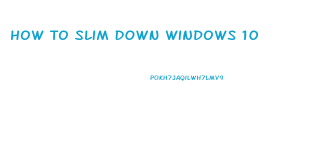 How To Slim Down Windows 10