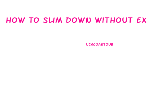 How To Slim Down Without Exercise