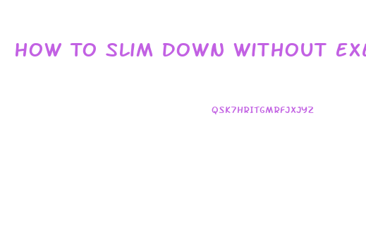 How To Slim Down Without Exercise