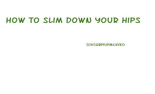 How To Slim Down Your Hips