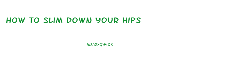 How To Slim Down Your Hips