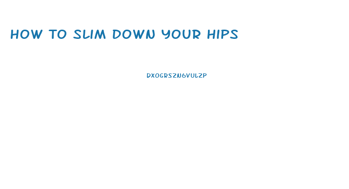 How To Slim Down Your Hips