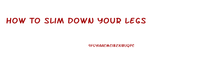 How To Slim Down Your Legs
