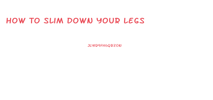 How To Slim Down Your Legs