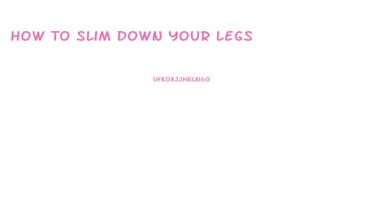 How To Slim Down Your Legs