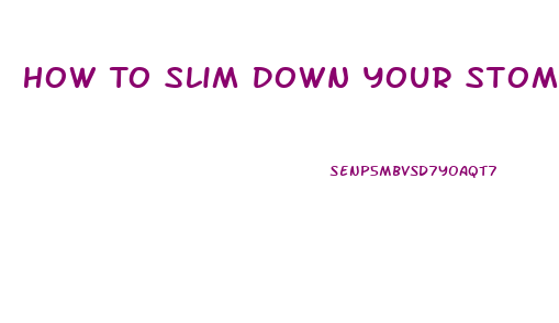 How To Slim Down Your Stomach