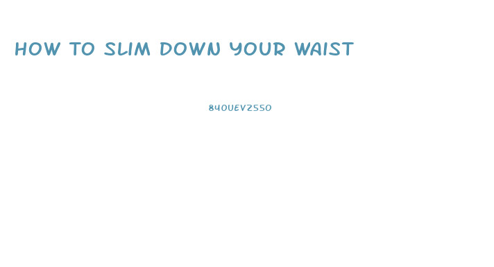 How To Slim Down Your Waist