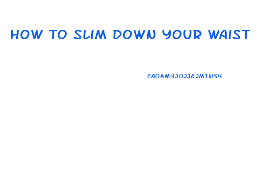 How To Slim Down Your Waist
