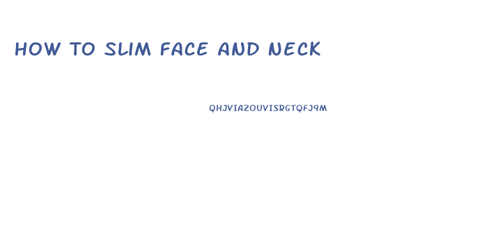 How To Slim Face And Neck