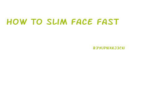 How To Slim Face Fast