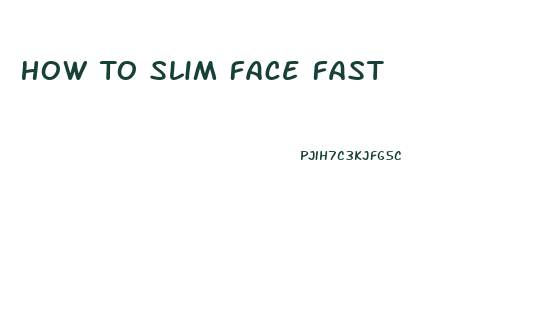 How To Slim Face Fast