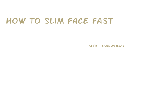 How To Slim Face Fast
