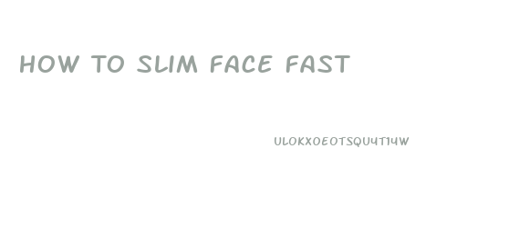 How To Slim Face Fast