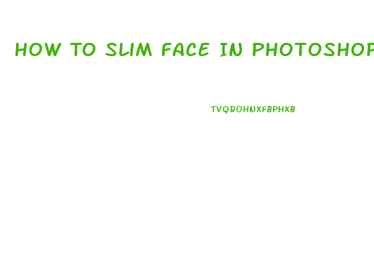 How To Slim Face In Photoshop