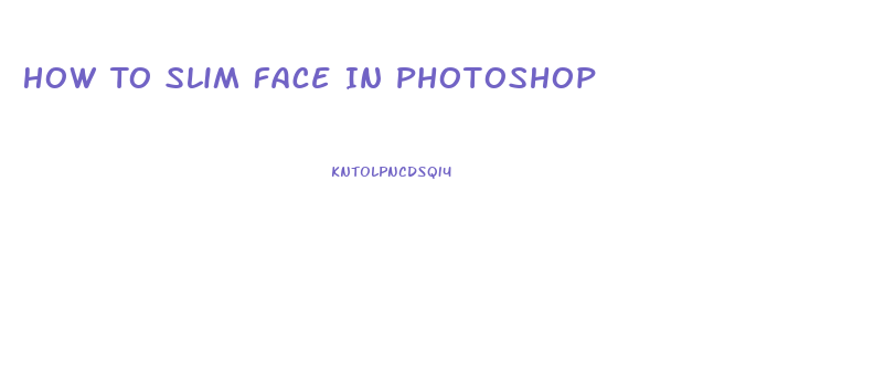 How To Slim Face In Photoshop