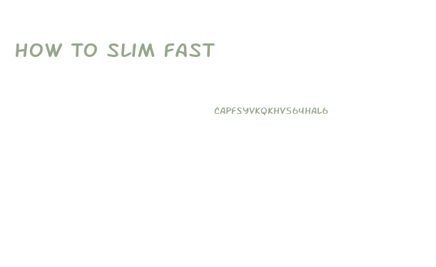 How To Slim Fast