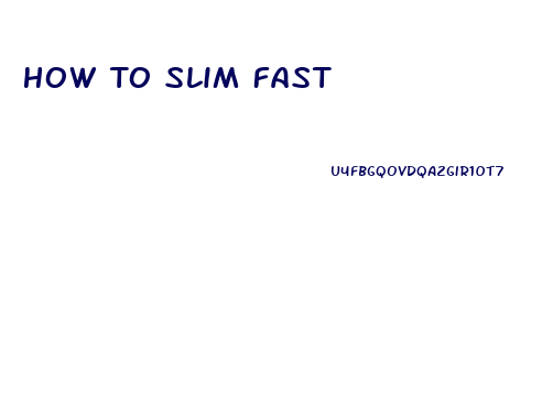 How To Slim Fast