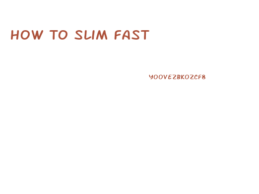 How To Slim Fast