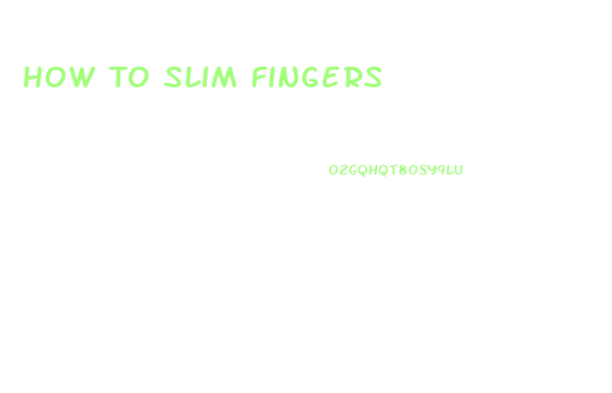 How To Slim Fingers