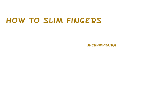 How To Slim Fingers