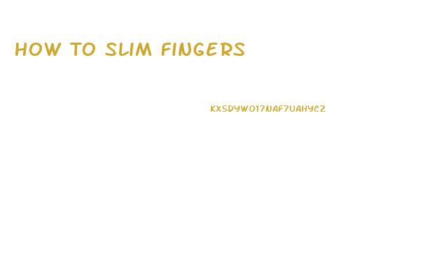 How To Slim Fingers