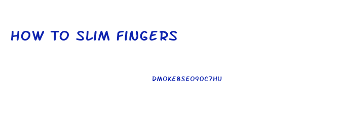 How To Slim Fingers