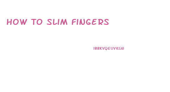 How To Slim Fingers