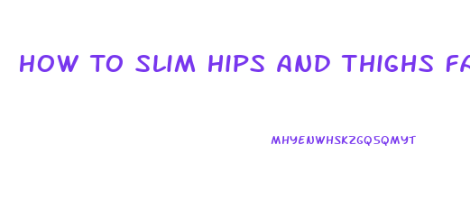 How To Slim Hips And Thighs Fast