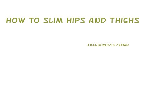 How To Slim Hips And Thighs