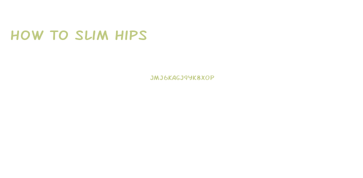 How To Slim Hips