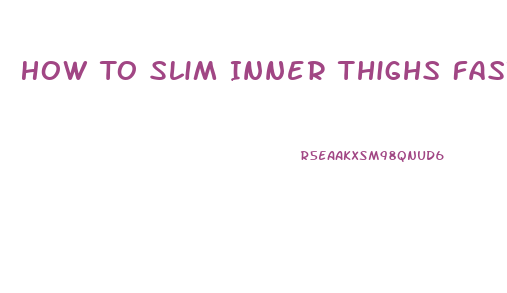 How To Slim Inner Thighs Fast