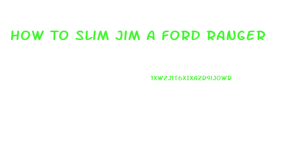 How To Slim Jim A Ford Ranger