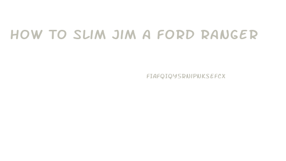 How To Slim Jim A Ford Ranger