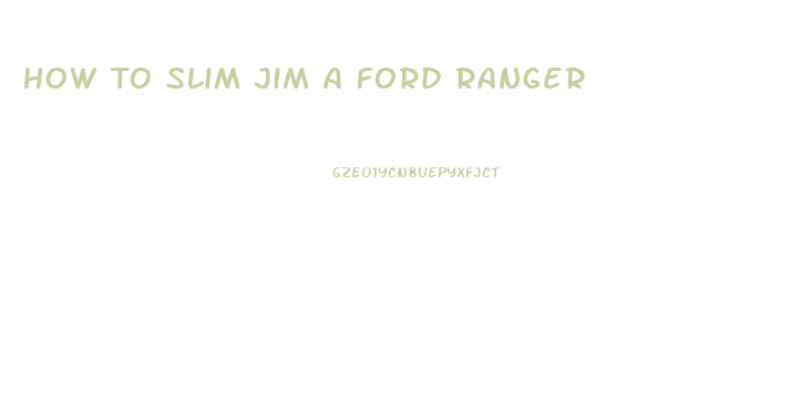 How To Slim Jim A Ford Ranger