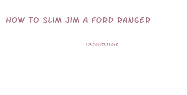 How To Slim Jim A Ford Ranger