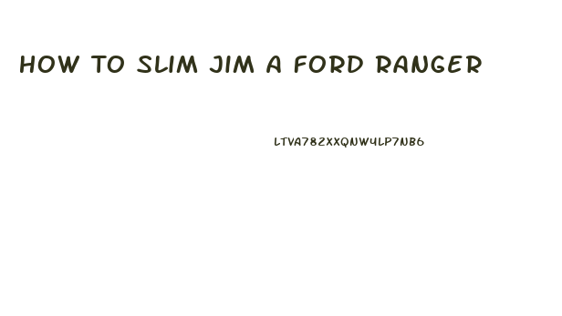 How To Slim Jim A Ford Ranger