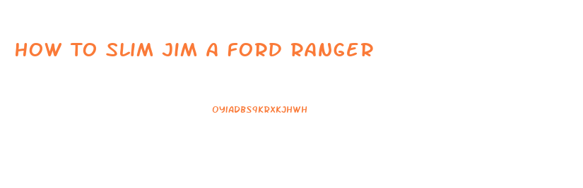 How To Slim Jim A Ford Ranger