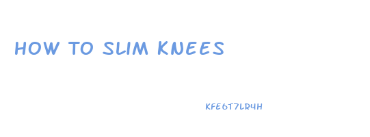 How To Slim Knees