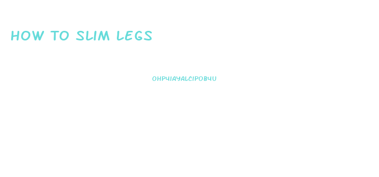 How To Slim Legs