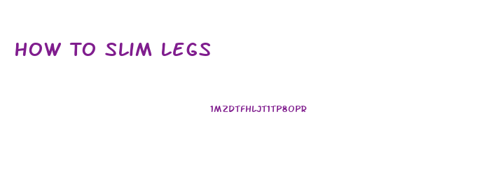 How To Slim Legs