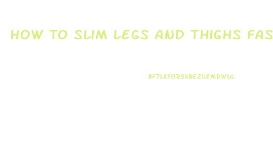 How To Slim Legs And Thighs Fast