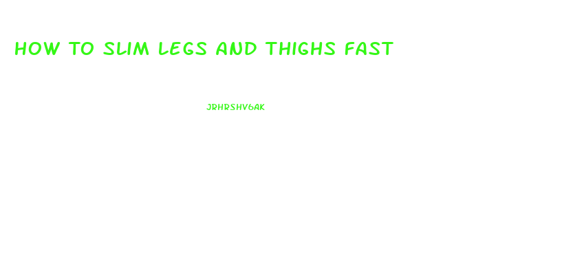 How To Slim Legs And Thighs Fast