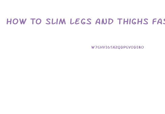 How To Slim Legs And Thighs Fast