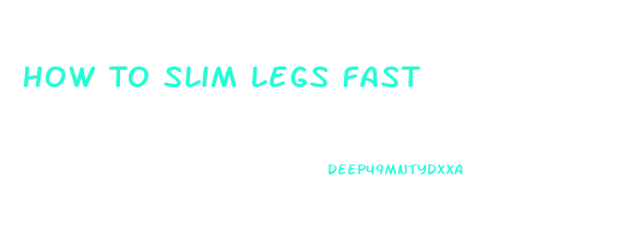 How To Slim Legs Fast