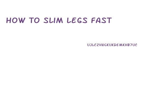 How To Slim Legs Fast