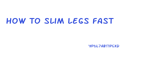 How To Slim Legs Fast