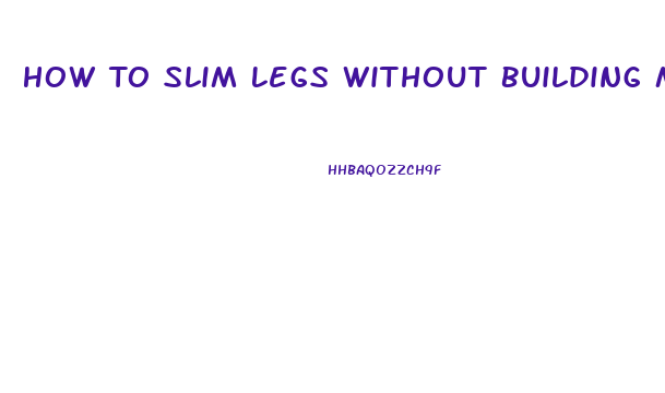 How To Slim Legs Without Building Muscle