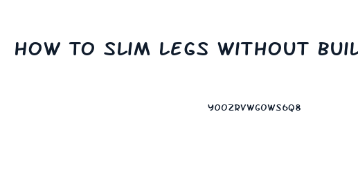 How To Slim Legs Without Building Muscle