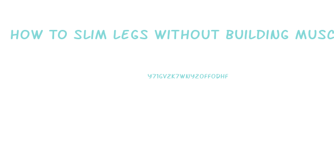 How To Slim Legs Without Building Muscle