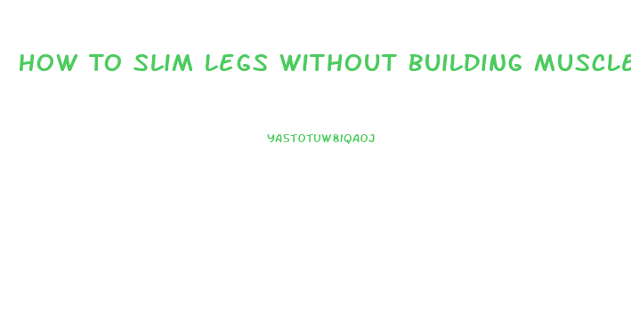 How To Slim Legs Without Building Muscle